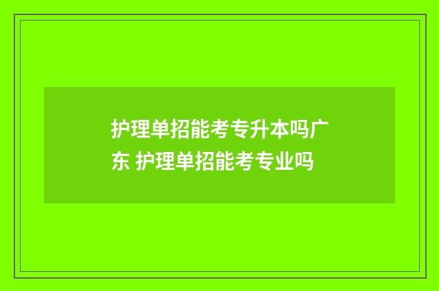 护理单招能考专升本吗广东 护理单招能考专业吗