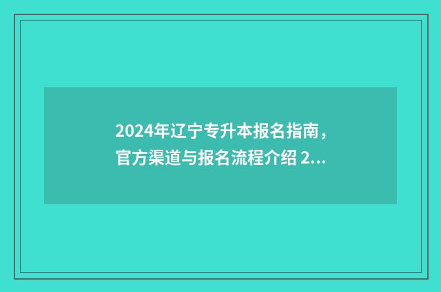 2024年辽宁专升本报名指南，官方渠道与报名流程介绍 2024年辽宁专升本招生计划