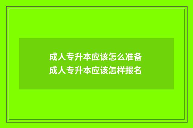 成人专升本应该怎么准备 成人专升本应该怎样报名