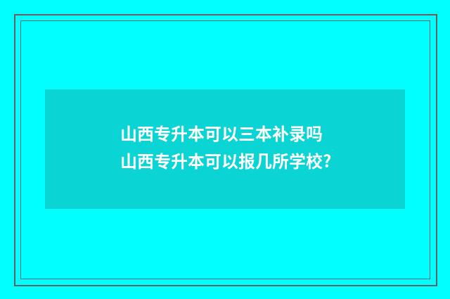 山西专升本可以三本补录吗 山西专升本可以报几所学校?