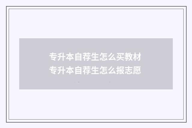 专升本自荐生怎么买教材 专升本自荐生怎么报志愿