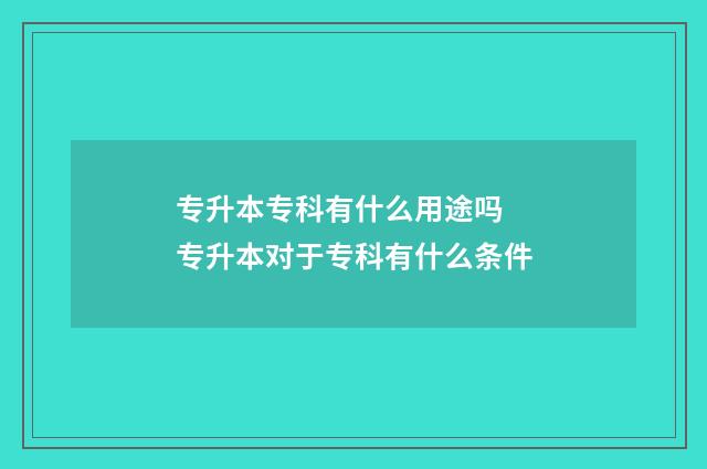 专升本专科有什么用途吗 专升本对于专科有什么条件