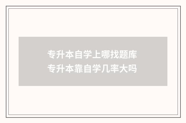 专升本自学上哪找题库 专升本靠自学几率大吗