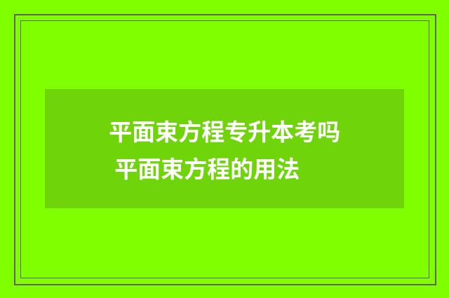 平面束方程专升本考吗 平面束方程的用法