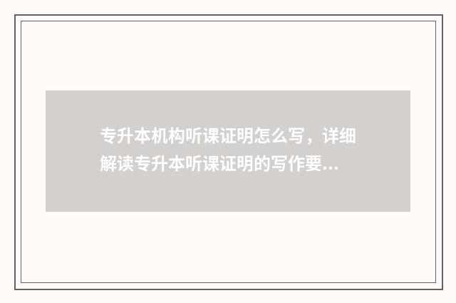 专升本机构听课证明怎么写，详细解读专升本听课证明的写作要点 专升本听课网址