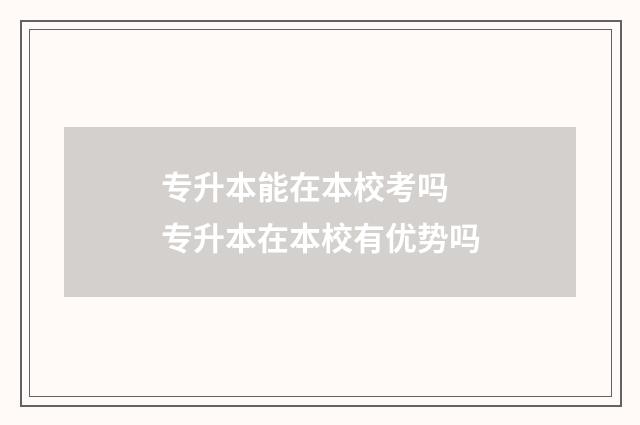 专升本能在本校考吗 专升本在本校有优势吗