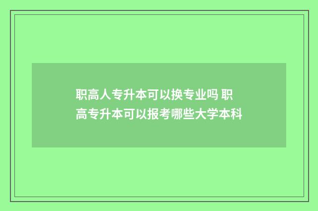 职高人专升本可以换专业吗 职高专升本可以报考哪些大学本科