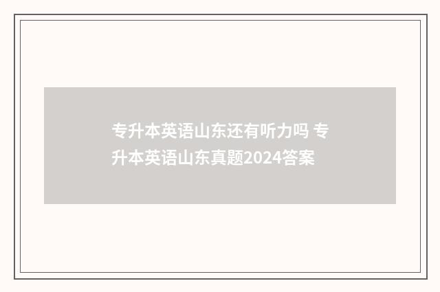 专升本英语山东还有听力吗 专升本英语山东真题2024答案