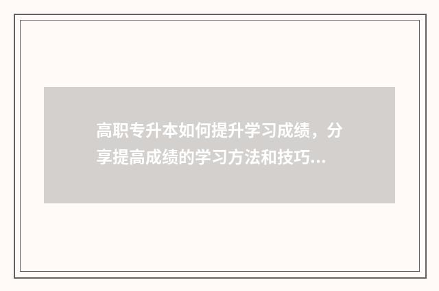 高职专升本如何提升学习成绩，分享提高成绩的学习方法和技巧 高职专升本如何报考