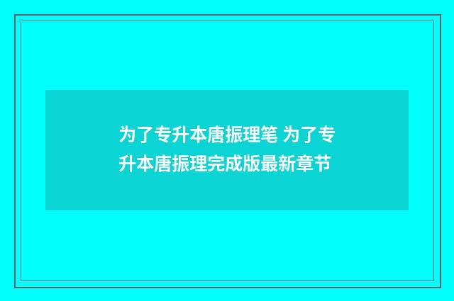 为了专升本唐振理笔 为了专升本唐振理完成版最新章节