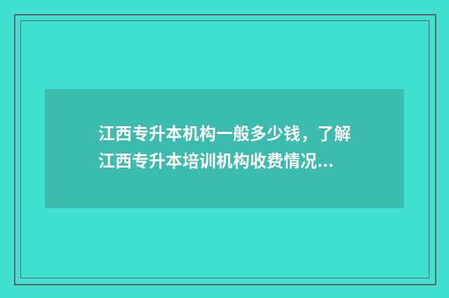 江西专升本机构一般多少钱，了解江西专升本培训机构收费情况 江西专升本机构排行
