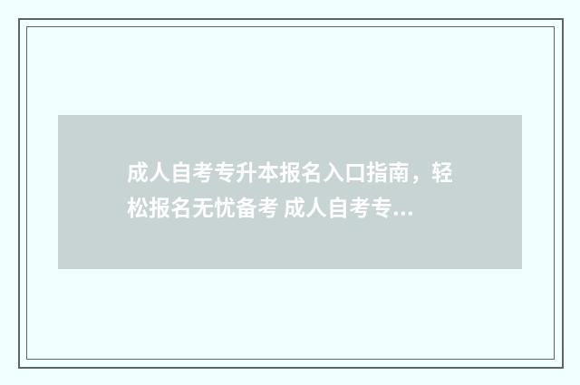成人自考专升本报名入口指南，轻松报名无忧备考 成人自考专升本多少钱