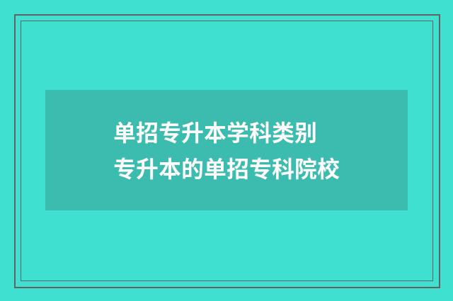 单招专升本学科类别 专升本的单招专科院校
