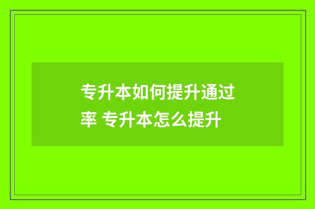 专升本如何提升通过率 专升本怎么提升