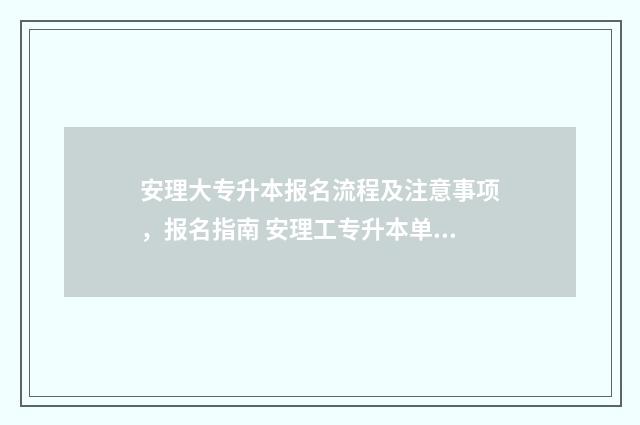 安理大专升本报名流程及注意事项，报名指南 安理工专升本单科分数线