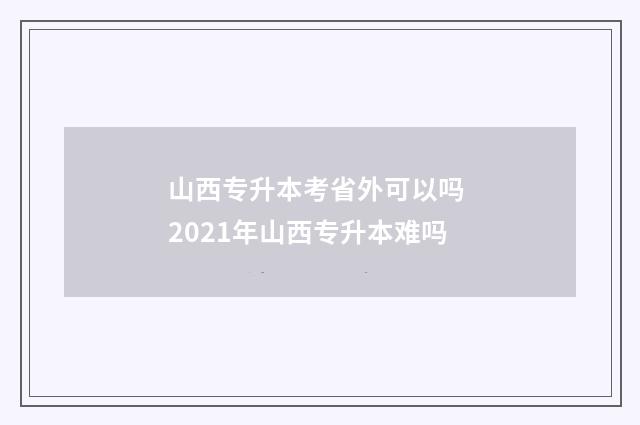 山西专升本考省外可以吗 2021年山西专升本难吗