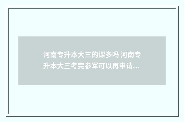 河南专升本大三的课多吗 河南专升本大三考完参军可以再申请考吗
