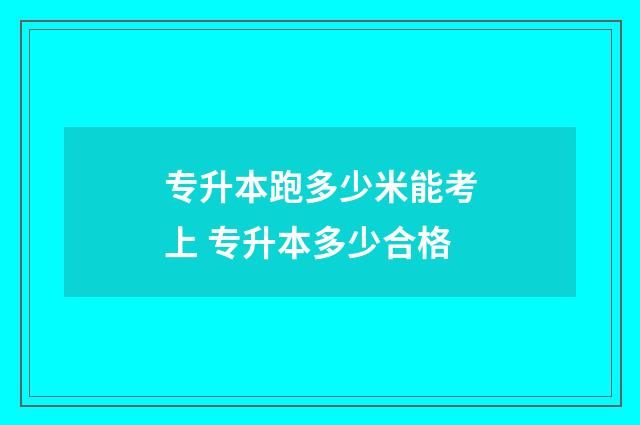 专升本跑多少米能考上 专升本多少合格
