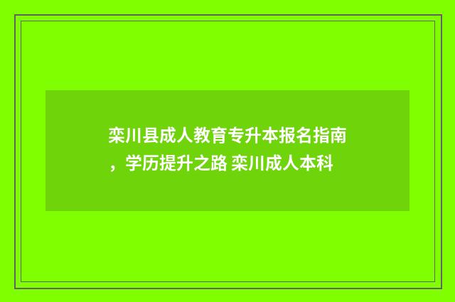 栾川县成人教育专升本报名指南，学历提升之路 栾川成人本科