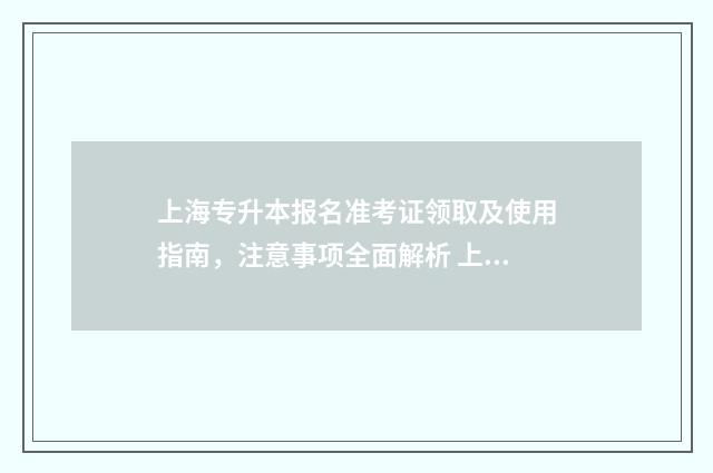 上海专升本报名准考证领取及使用指南，注意事项全面解析 上海专升本报名官网