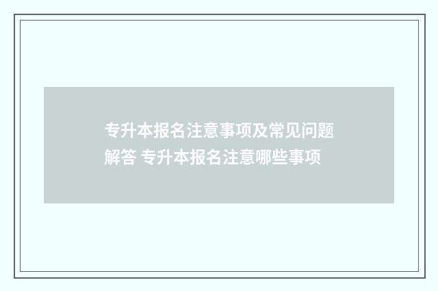 专升本报名注意事项及常见问题解答 专升本报名注意哪些事项