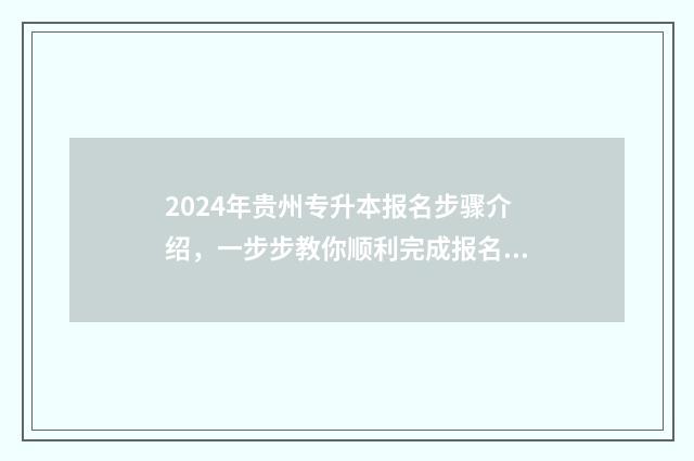 2024年贵州专升本报名步骤介绍，一步步教你顺利完成报名 2024年贵州专升本英语真题及答案