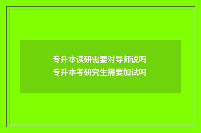 专升本读研需要对导师说吗 专升本考研究生需要加试吗