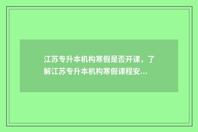 江苏专升本机构寒假是否开课，了解江苏专升本机构寒假课程安排 江苏专升本机构推荐