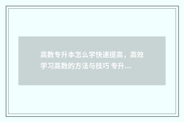 高数专升本怎么学快速提高，高效学习高数的方法与技巧 专升本的高数如何自学
