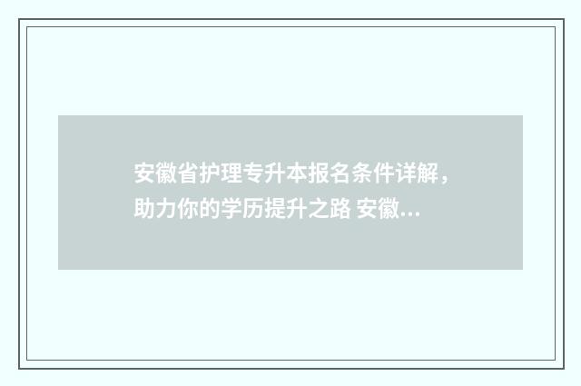 安徽省护理专升本报名条件详解，助力你的学历提升之路 安徽省护理专升本总分多少分
