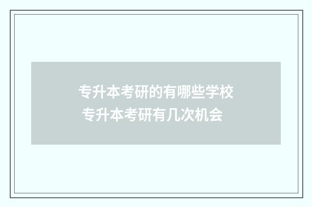 专升本考研的有哪些学校 专升本考研有几次机会