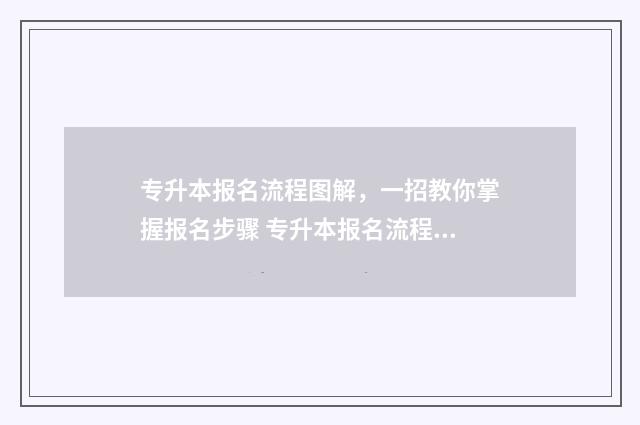 专升本报名流程图解，一招教你掌握报名步骤 专升本报名流程图