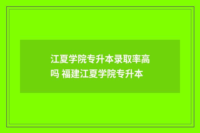 江夏学院专升本录取率高吗 福建江夏学院专升本