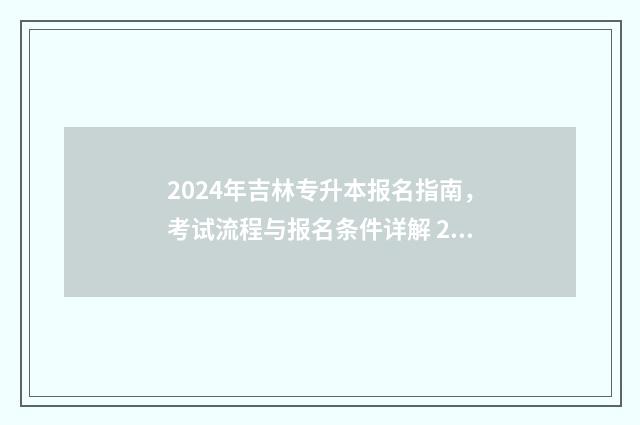 2024年吉林专升本报名指南，考试流程与报名条件详解 2024年吉林专升本分数线
