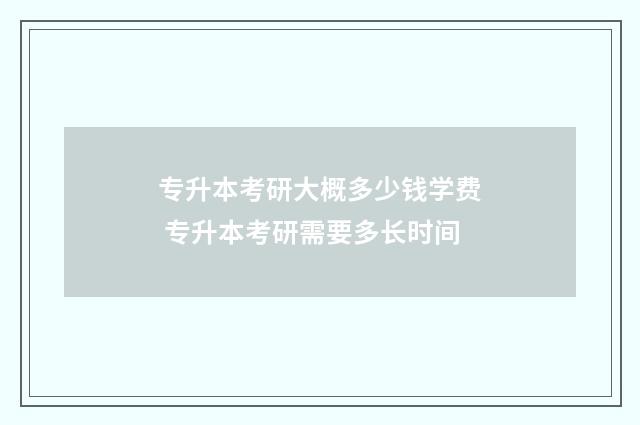 专升本考研大概多少钱学费 专升本考研需要多长时间