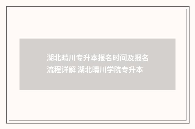 湖北晴川专升本报名时间及报名流程详解 湖北晴川学院专升本