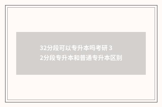 32分段可以专升本吗考研 32分段专升本和普通专升本区别