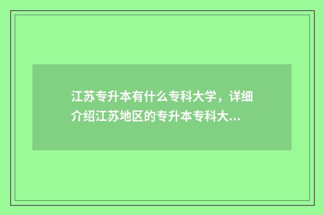 江苏专升本有什么专科大学，详细介绍江苏地区的专升本专科大学 江苏专升本什么时候考试