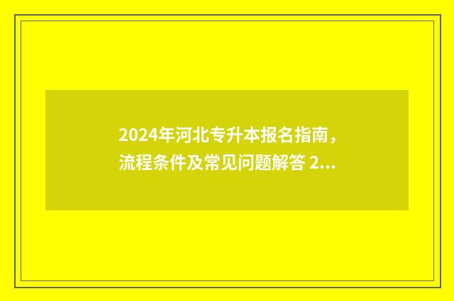 2024年河北专升本报名指南，流程条件及常见问题解答 2024年河北专升本英语真题答案