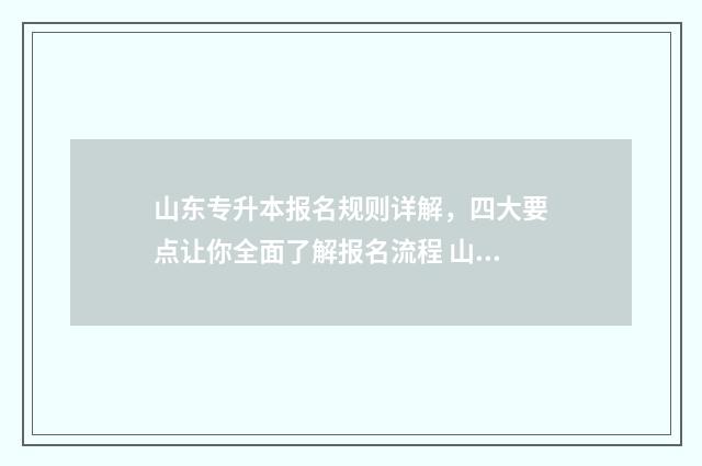 山东专升本报名规则详解，四大要点让你全面了解报名流程 山东专升本报名官网