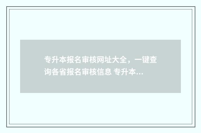 专升本报名审核网址大全，一键查询各省报名审核信息 专升本报名审核通过后怎么缴费