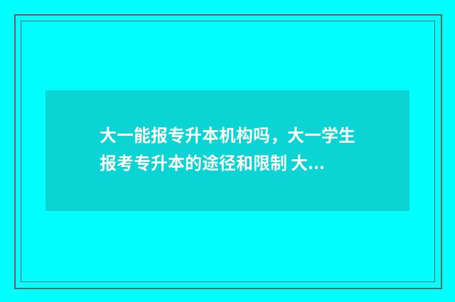 大一能报专升本机构吗，大一学生报考专升本的途径和限制 大一能报专升本嘛