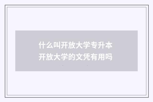 什么叫开放大学专升本 开放大学的文凭有用吗