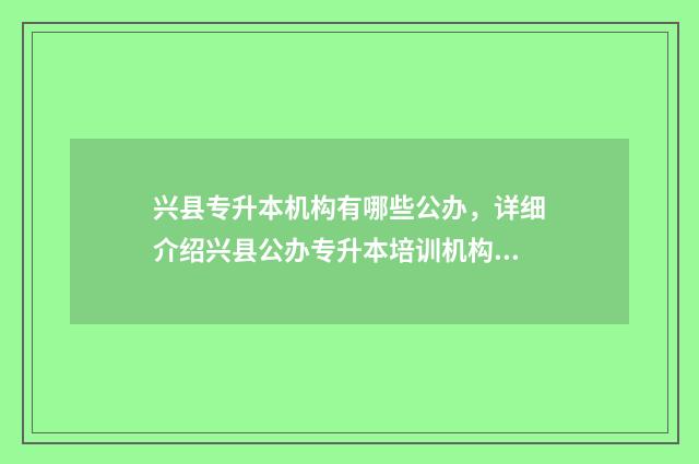 兴县专升本机构有哪些公办，详细介绍兴县公办专升本培训机构 山西兴县招生网