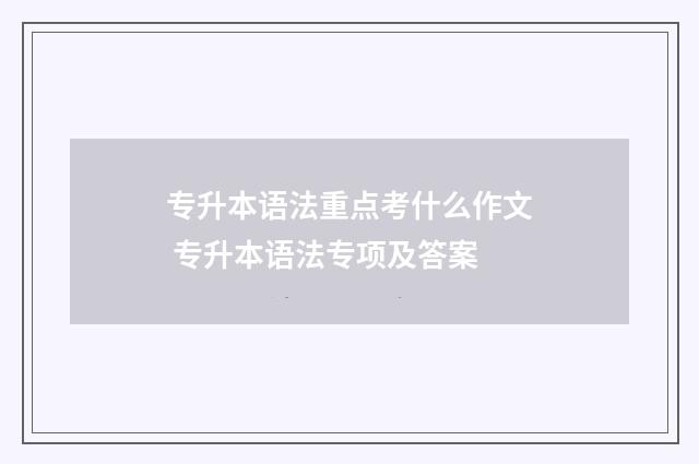专升本语法重点考什么作文 专升本语法专项及答案