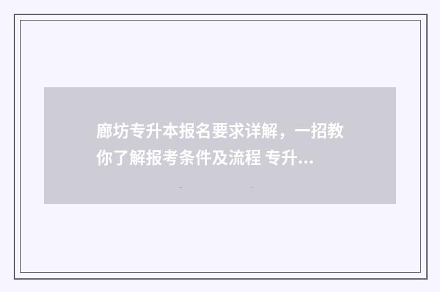 廊坊专升本报名要求详解，一招教你了解报考条件及流程 专升本廊坊师范学院