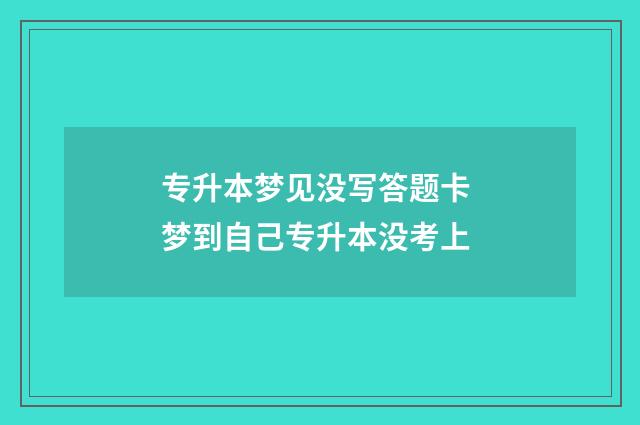 专升本梦见没写答题卡 梦到自己专升本没考上