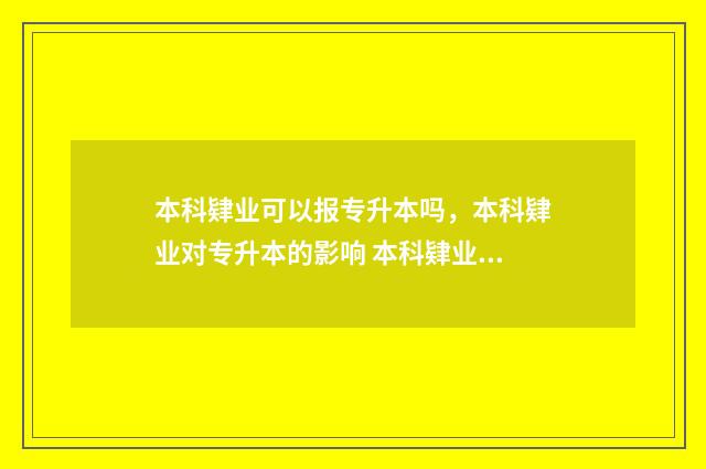 本科肄业可以报专升本吗，本科肄业对专升本的影响 本科肄业可以报考事业单位吗