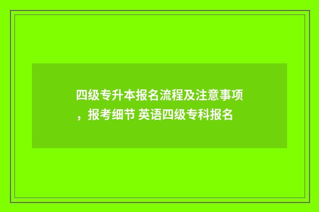 四级专升本报名流程及注意事项，报考细节 英语四级专科报名