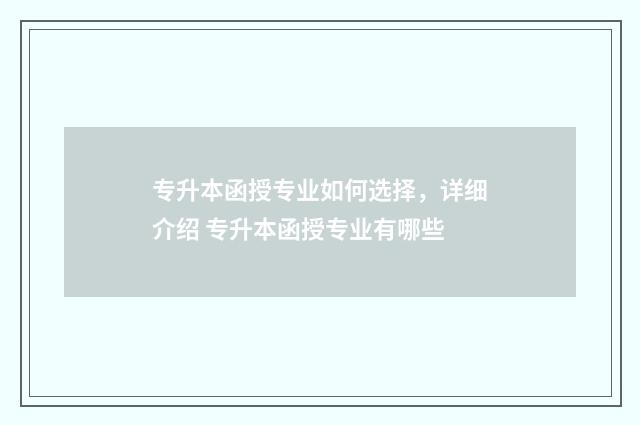 专升本函授专业如何选择，详细介绍 专升本函授专业有哪些